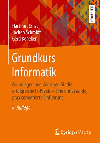 Grundkurs Informatik: Grundlagen und Konzepte für die erfolgreiche IT-Praxis - Eine umfassende, praxisorientierte Einführung